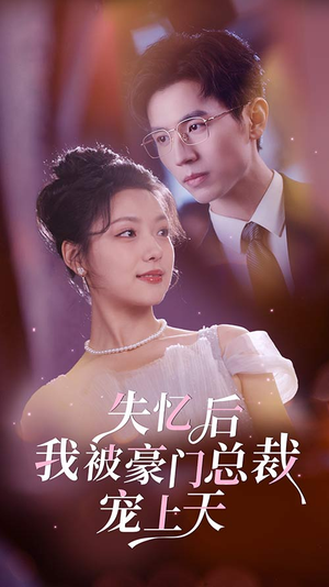 失忆后我被豪门总裁宠上天（80集）热门短剧抢先看