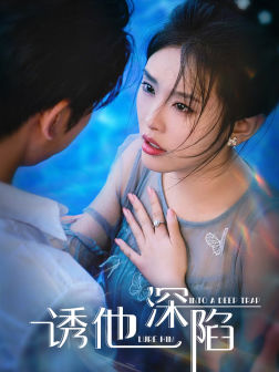 诱他深陷（65集）好看到停不下来