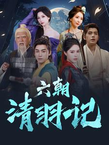 六朝清羽记（34集）爆款短剧抢先看