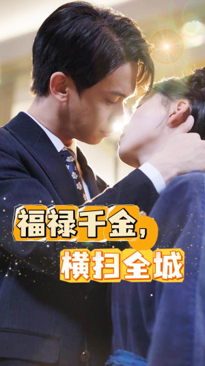 福禄千金，横扫全城（36集）短剧精彩推荐