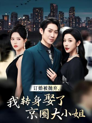 订婚被抛弃，我转身取了京圈大小姐（62集）短剧完整版免费