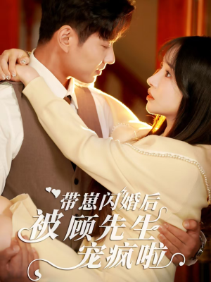 带崽闪婚后被顾先生宠疯啦（70集）一个短剧看全集