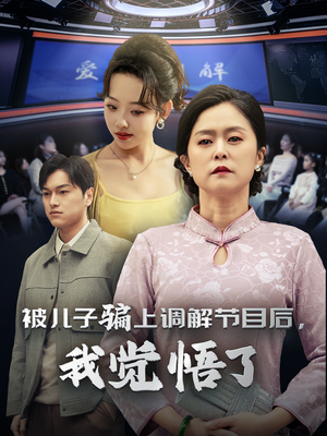 被儿子骗上调解节目后，我觉悟了（30集）小短剧推荐