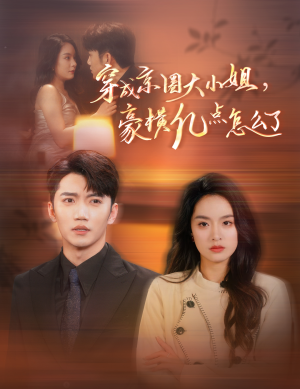 穿成京圈大小姐，豪横亿点怎么了（60集）在线看免费版