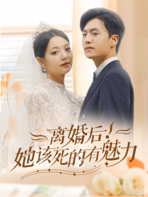 离婚后，她该死的有魅力（87集）火热短剧抢先看