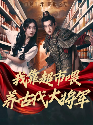 我靠超市喂养古代大将军（72集）超级好看的短剧