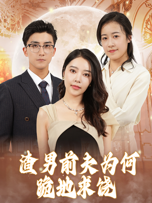 渣男前夫为何跪地求饶（30集）原创精彩短剧