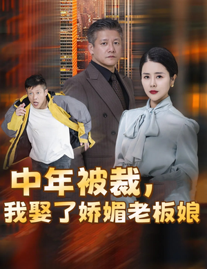中年被裁，我娶了娇媚老板娘（70集）免费看全网短剧