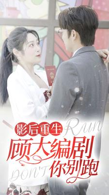 影后重生顾大编剧你别跑（84集）正能量短剧分享