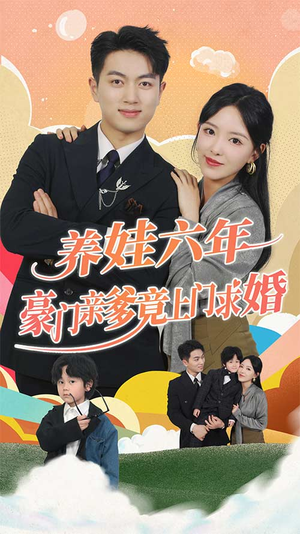 养娃六岁半，豪门亲爹竟上门求婚推荐好短剧