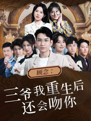 顾念：三爷我重生后还会吻你（103集）精彩短剧看不停