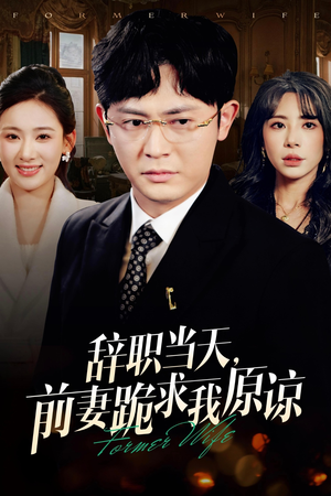 辞职当天，前妻哭着求我原谅（23集）最新短剧推荐