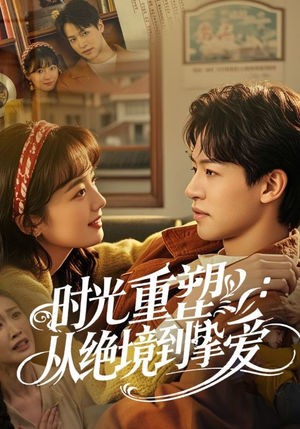 时光重塑从绝境到挚爱（60集）百亿短剧抢先看
