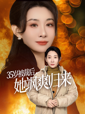 35岁被裁后她飒爽归来（58集）剧情简介