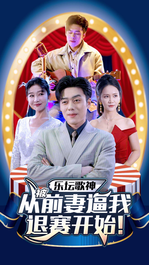 乐坛歌神从被前妻逼我退赛开始（80集）好看又上头短剧