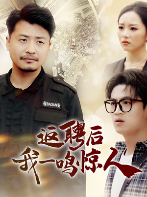 返聘后我一鸣惊人（64集） 短剧精彩绝伦
