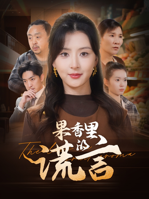 果香里的谎言（40集） 精彩的网络短剧