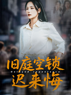 旧庭空锁迟来悔（56集）精彩连连免费看