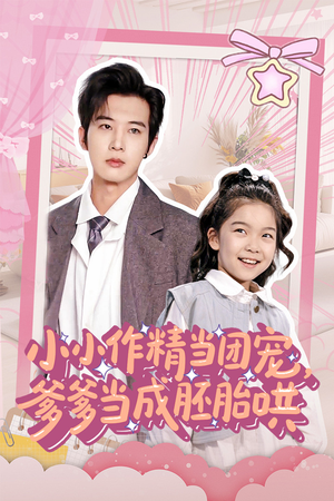 小小作精当团宠爹爹当成胚胎哄（66集）百万短剧抢先看