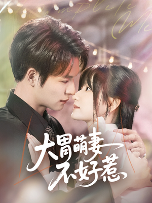 大胃萌妻不好惹（60集）精彩短剧又来了
