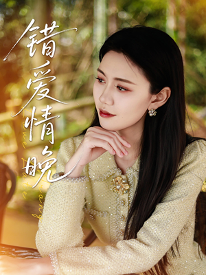 错爱情晚（28集）短剧精彩片段