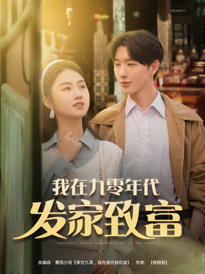 我在九零年代发家致富（79集）恋爱短剧分享