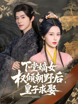 下堂嫡女权倾朝野后，皇子求娶（79集）最火的短剧