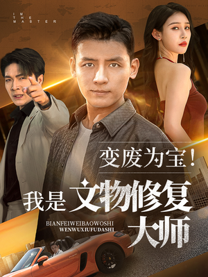 变废为宝我是文物修复大师（85集）爆款短剧追不停