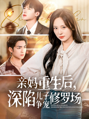 亲妈重生后，深陷儿子争宠修罗场（68集）免费热门短剧