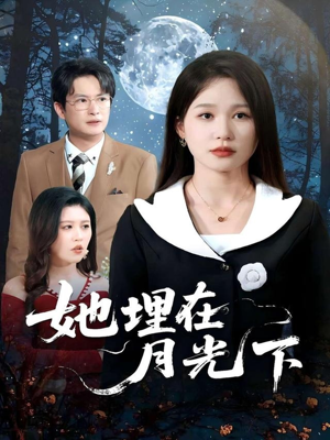 她埋在月光下（52集）热播短剧免费看
