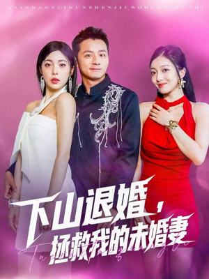 下山退婚拯救我的未婚妻（80集）好看短剧又来了