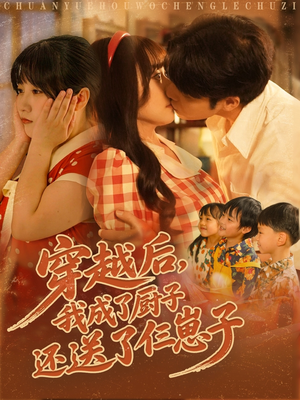 穿越后我成了厨子还送了仨崽子（92集）无需充值尽情看
