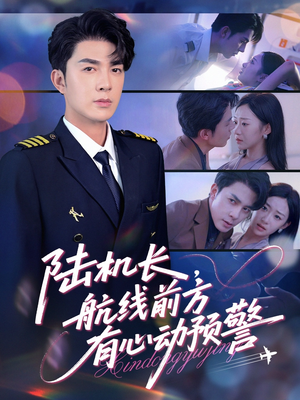 陆机长航线前方有心动预警（80集）热门火爆短剧