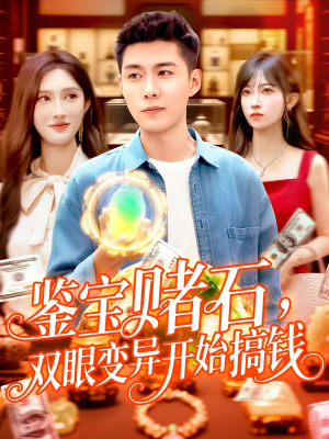 鉴宝赌石双眼变异开始搞钱（99集）热门短剧看不停