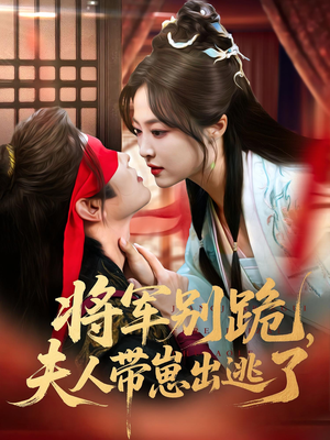 将军别跪夫人带崽出逃了（94集）短剧片段分享