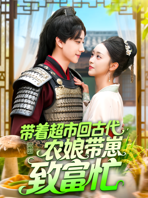 带着超市回古代，农娘带崽致富忙&带着超市回古代农娘带崽致富忙（88集）热门火爆短剧