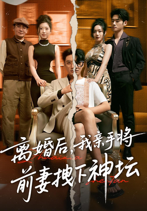 离婚后，我亲手将前妻拽下神坛&离婚后我亲手将前妻拽下神坛（34集）男主角是谁