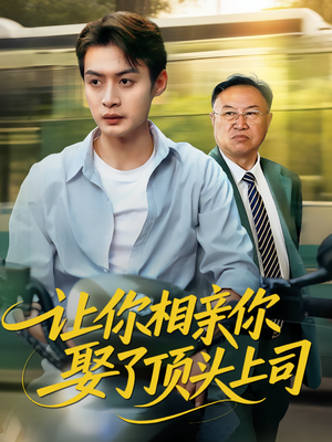 让你相亲你娶了顶头上司（60集）每天短剧分享
