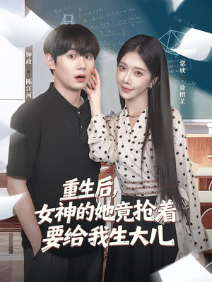 重生后女神的她竟抢着要给我生大儿（89集）热播古装短剧