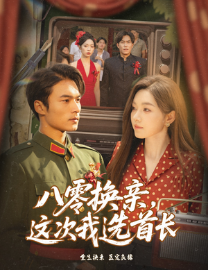八零换亲这次我选首长（57集）亿万短剧抢先看