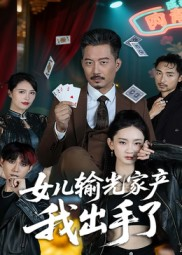 女儿输光家产我出手了（55集）红果短剧免费看