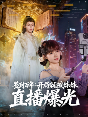 签到万年开局就被妹妹直播曝光（79集）一起追短剧吧