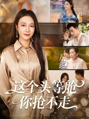 这个头等舱你抢不走（50集）精彩短剧合集