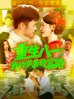 重生八一我的逆袭致富路（108集）西瓜短剧免费看