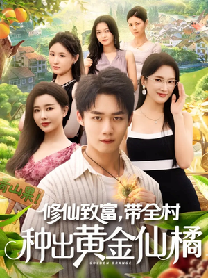 修仙致富带全村种出黄金仙橘（100集）短剧后续更精彩