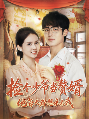 捡个少爷当赘婿，他每天都想亲亲我（72集）免费短剧看不停