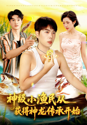 神级小渔民从获得神龙传承开始（101集）最火爆的短剧