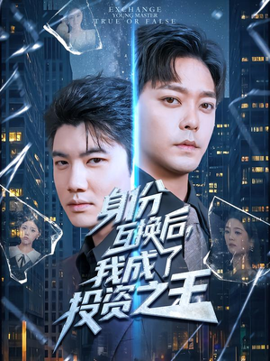 身份互换后,我成了投资之王(80集) 身份互换后,我成了投资之王(80集)短剧也太好看了