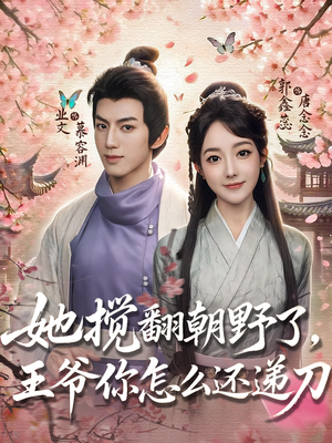 她搅翻朝野了,王爷你怎么还递刀(80集) 她搅翻朝野了,王爷你怎么还递刀(80集)去哪里看