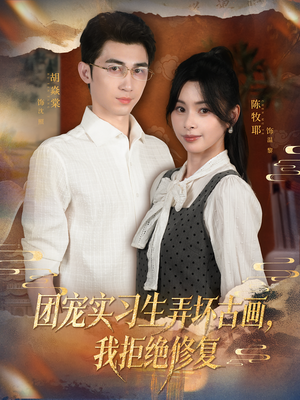 团宠实习生弄坏古画，我拒绝修复（80集）免费短剧就是爽